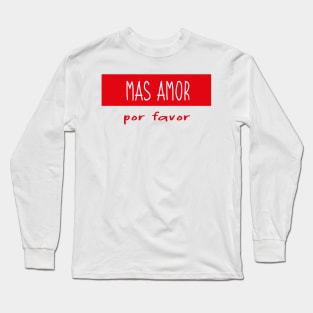 Más Amor por favor banner valentines day spanish lovely saying amor a la mexicana Long Sleeve T-Shirt